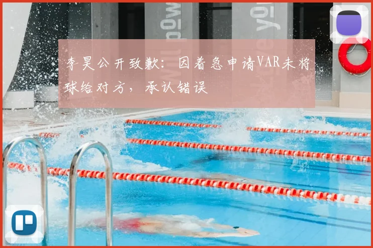 李昊公开致歉:因着急申请VAR未将球给对方,承认错误