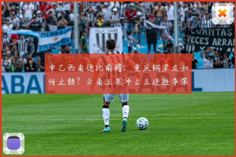 中乙西南德比前瞻：重庆铜梁龙如何止颓？云南玉昆冲击三连胜争第二