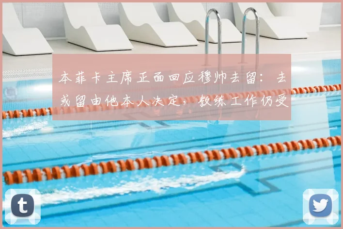 本菲卡主席正面回应穆帅去留：去或留由他本人决定，教练工作仍受肯定