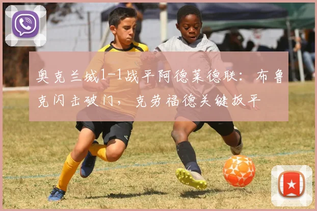 奥克兰城1-1战平阿德莱德联：布鲁克闪击破门，克劳福德关键扳平